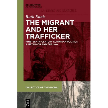 The Migrant and Her Trafficker: Nineteenth-Century European Politics, a Metaphor and the Law