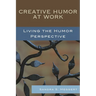 Creative Humor at Work: Living the Humor Perspective