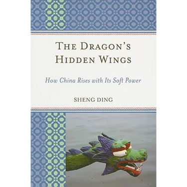 Dragon's Hidden Wings: How China Rises with Its Soft Power