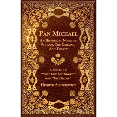 Pan Michael - An Historical Novel of Poland, The Ukraine, And Turkey. A Sequel To "With Fire And Sword" And "The Deluge"