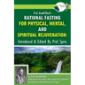 Prof. Arnold Ehret's Rational Fasting for Physical, Mental and Spiritual Rejuvenation: Introduced and Edited by Prof. Spira