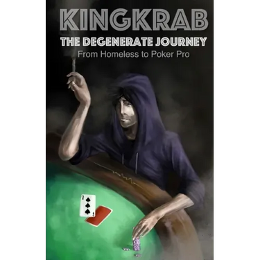 KingKrab: The Degenerate Journey: From Homeless to Poker Pro