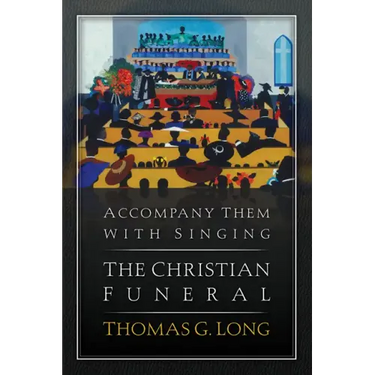Accompany Them with Singing--The Christian Funeral