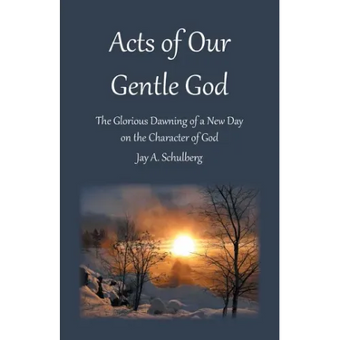 Acts of Our Gentle God: The Glorious Dawning of a New Day on the Character of God
