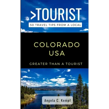 Greater Than a Tourist-Colorado USA: 50 Travel Tips from a Local