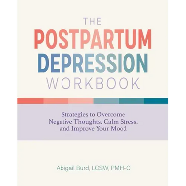 The Postpartum Depression Workbook: Strategies to Overcome Negative Thoughts, Calm Stress, and Improve Your Mood