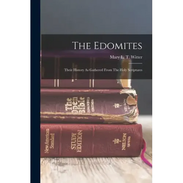 The Edomites: Their History As Gathered From The Holy Scriptures
