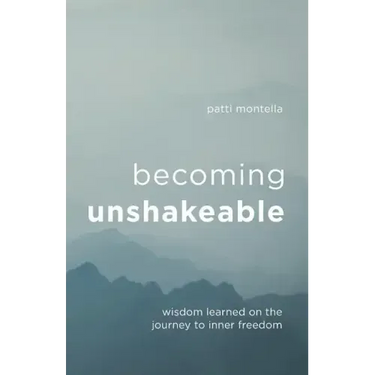 Becoming Unshakeable: Wisdom Learned on the Journey to Inner Freedom