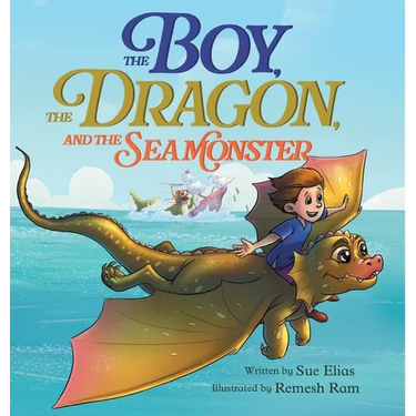The Boy, The Dragon, And The Sea Monster: A fantasy book about Friendship Courage and Adventure