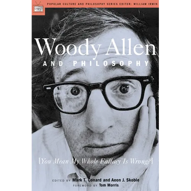 Woody Allen and Philosophy: You Mean My Whole Fallacy Is Wrong?