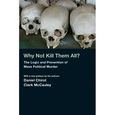Why Not Kill Them All?: The Logic and Prevention of Mass Political Murder