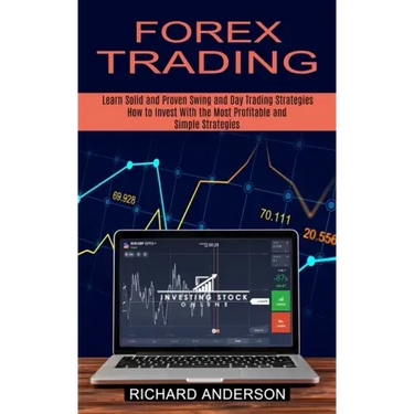 Forex Trading: How to Invest With the Most Profitable and Simple Strategies (Learn Solid and Proven Swing and Day Trading Strategies)