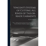 Vincent's Systems of Cutting All Kinds of Tailor-made Garments: Part 1: Dealing With the Cutting of Various Styles of Trousers, Breeches, Knickers, Pa
