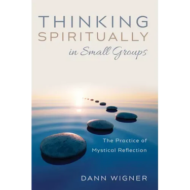 Thinking Spiritually in Small Groups: The Practice of Mystical Reflection