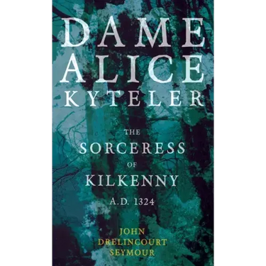Dame Alice Kyteler the Sorceress of Kilkenny A.D. 1324 (Folklore History Series)
