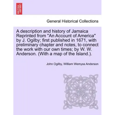 A Description and History of Jamaica Reprinted from an Account of America by J. Ogilby; First Published in 1671, with Preliminary Chapter and Notes, t
