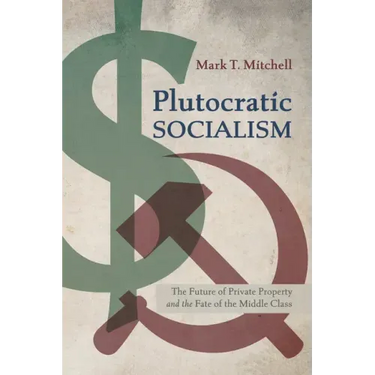 Plutocratic Socialism: The Future of Private Property and the Fate of the Middle Class