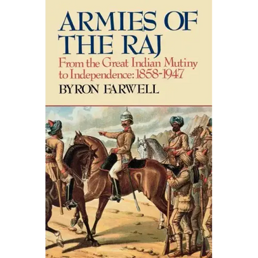 Armies of the Raj: From the Great Indian Mutiny to Independence, 1858-1947 from the Great Indian Mutiny to Independence, 1858-1947