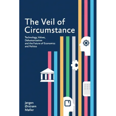 The Veil of Circumstance: Technology, Values, Dehumanization and the Future of Economics and Politics