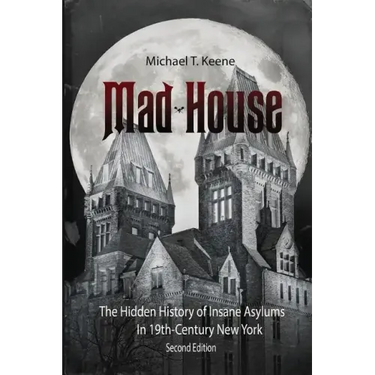 Madhouse: The Hidden History of Insane Asylums in 19th Century New York