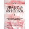 They Shall Lay Hands On the Sick: God's Power Transmitted Through Your Hands