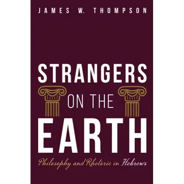 Strangers on the Earth: Philosophy and Rhetoric in Hebrews
