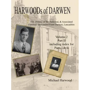 Harwoods of Darwen: The History of the Harwood & Associated Families Descended from Darwen, Lancashire Volume 2, Part II