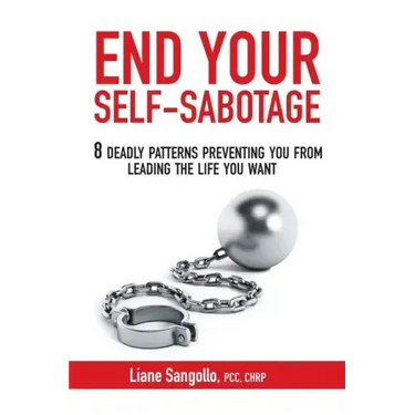 End Your Self-Sabotage: 8 Deadly Patterns Preventing You from Leading the Life You Want