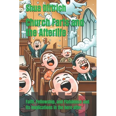 Church Farts and the Afterlife: Faith, Fellowship, and Flatulence and its implications in the here after.