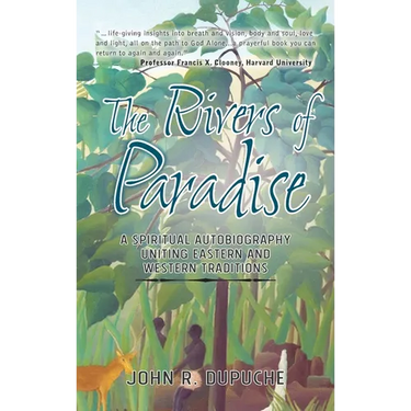 The Rivers of Paradise: A Spiritual Autobiography Uniting Eastern and Western Traditions