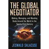 The Global Negotiator: Making, Managing and Mending Deals Around the World in the Twenty-First Century