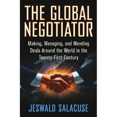The Global Negotiator: Making, Managing and Mending Deals Around the World in the Twenty-First Century