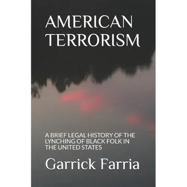 American Terrorism: A Brief Legal History of the Lynching of Black Folk in the United States