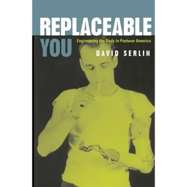 Replaceable You: Engineering the Body in Postwar America