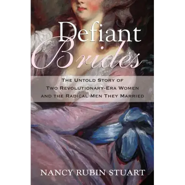 Defiant Brides: The Untold Story of Two Revolutionary-Era Women and the Radical Men They Married