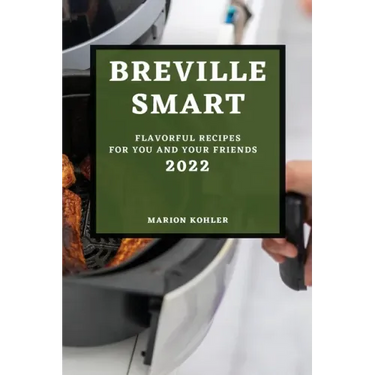 Breville Smart 2022: Flavorful Recipes for You and Your Friends