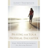 Praying for Your Prodigal Daughter: Hope, Help & Encouragement for Hurting Parents