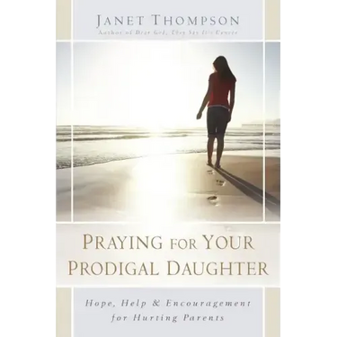 Praying for Your Prodigal Daughter: Hope, Help & Encouragement for Hurting Parents