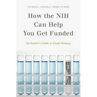 How the Nih Can Help You Get Funded: An Insider's Guide to Grant Strategy