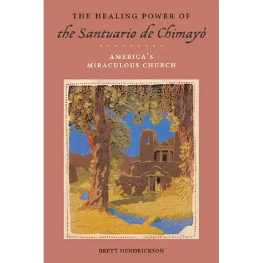 The Healing Power of the Santuario de Chimayó: America's Miraculous Church
