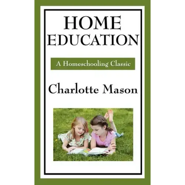 Home Education: Volume I of Charlotte Mason's Original Homeschooling Series