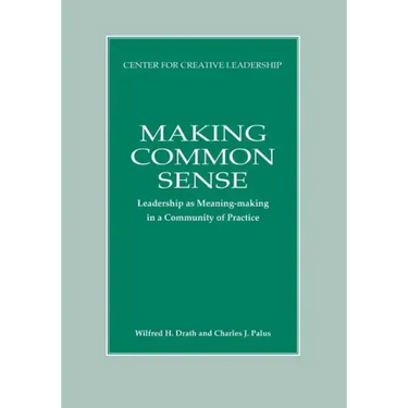 Making Common Sense: Leadership as Meaning-making in a Community of Practice