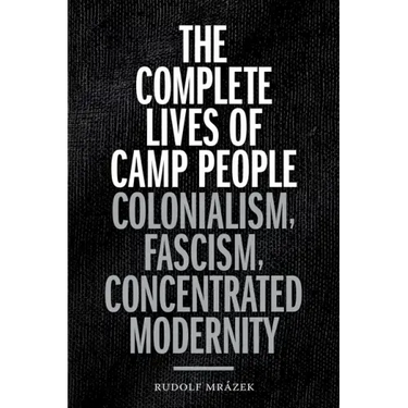 The Complete Lives of Camp People: Colonialism, Fascism, Concentrated Modernity
