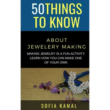 50 Things to Know About Jewelery Making: Making Jewelry is a fun activity - Learn how you can make one of your own