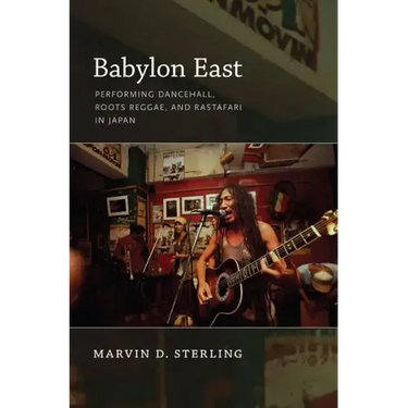 Babylon East: Performing Dancehall, Roots Reggae, and Rastafari in Japan