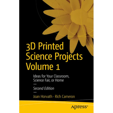 3D Printed Science Projects Volume 1: Ideas for Your Classroom, Science Fair, or Home