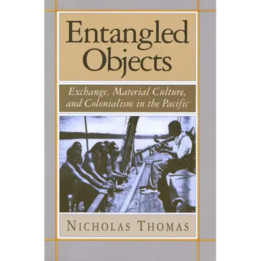 Entangled Objects: Exchange, Material Culture, and Colonialism in the Pacific