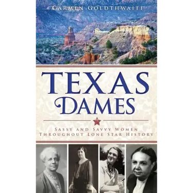 Texas Dames: Sassy and Savvy Women Throughout Lone Star History