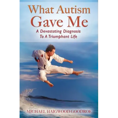What Autism Gave Me: A Devastating Diagnosis To A Triumphant Life