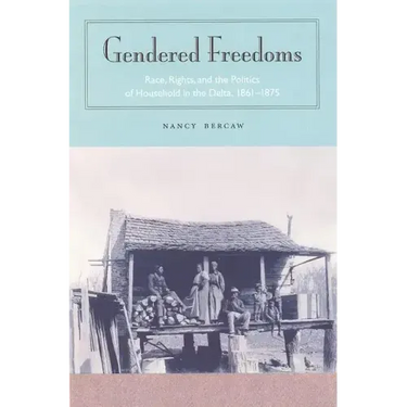 Gendered Freedoms: Race, Rights, and the Politics of Household in the Delta, 1861-1875